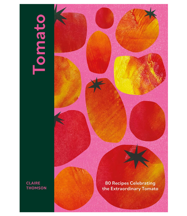 Tomato: 70 Recipes Celebrating the Extraordinary Tomato