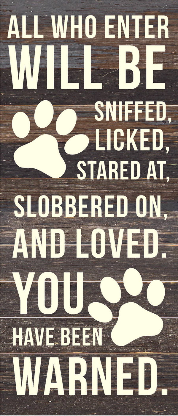 All who enter will be sniffed, licked, stared at, slobbered on and loved. You have been warned. / 6x14 Reclaimed Wood Sign: WR - White Reclaimed with Black Print