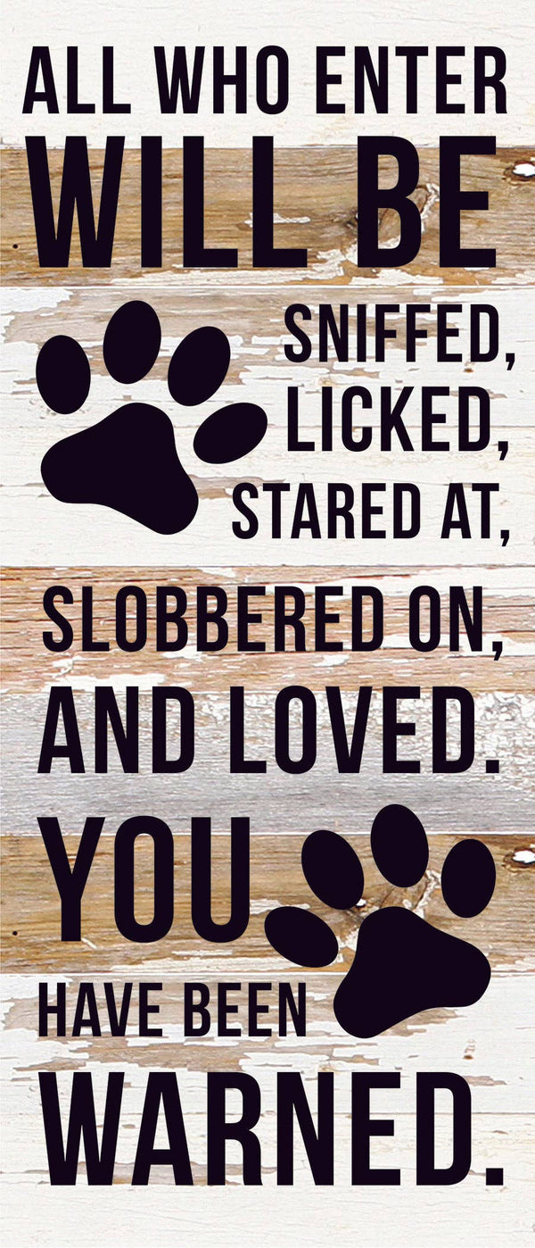All who enter will be sniffed, licked, stared at, slobbered on and loved. You have been warned. / 6x14 Reclaimed Wood Sign: WR - White Reclaimed with Black Print